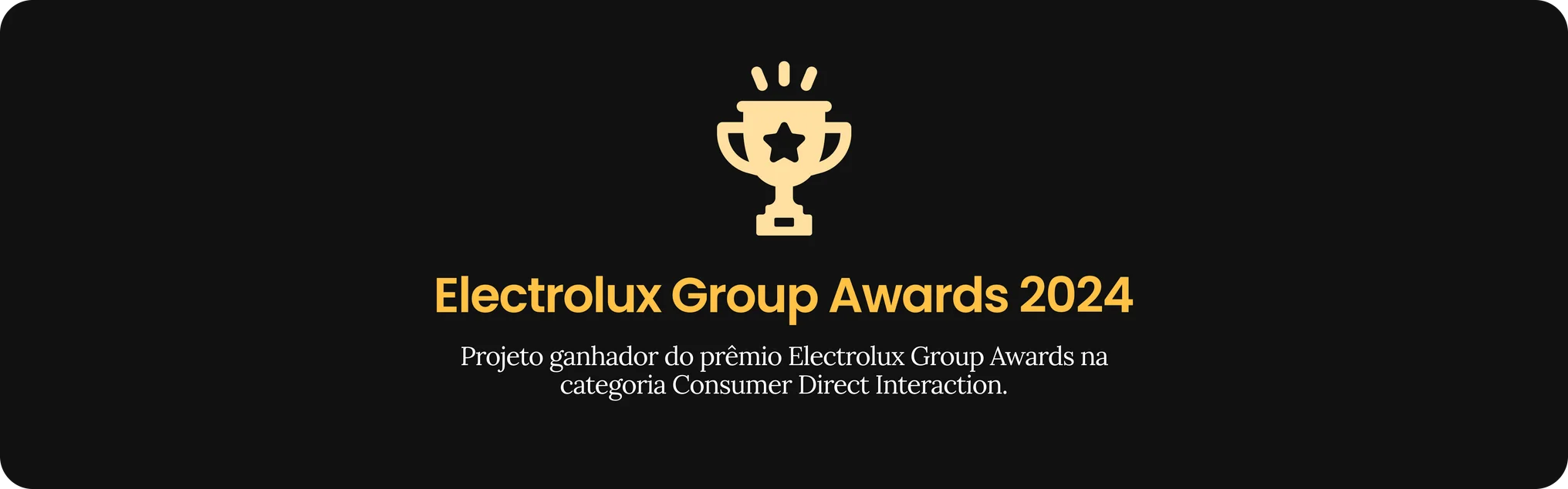 Projeto ganhador do prêmio Electrolux Group Awards na categoria Consumer Direct Interaction.